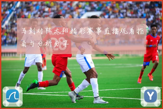 马刺对阵太阳精彩赛事直播观看指南与分析分享