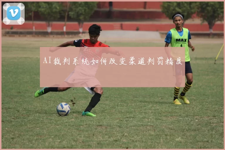 AI裁判系统如何改变柔道判罚精度
