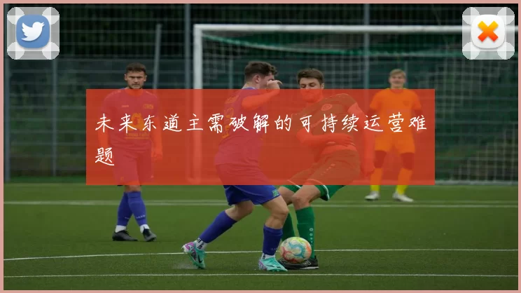 未来东道主需破解的可持续运营难题